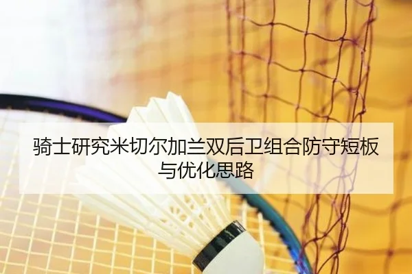 骑士研究米切尔加兰双后卫组合防守短板与优化思路