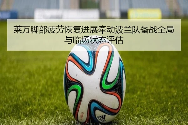莱万脚部疲劳恢复进展牵动波兰队备战全局与临场状态评估